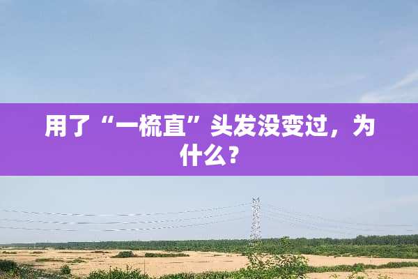 用了“一梳直”头发没变过，为什么？
