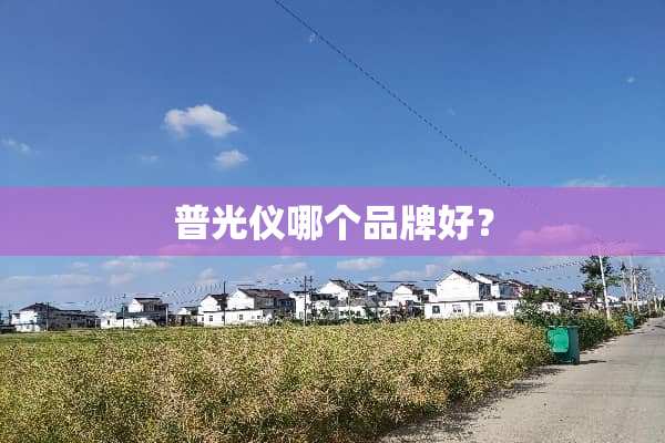 普光仪哪个品牌好？