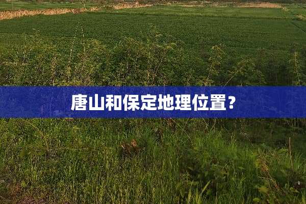唐山和保定地理位置？
