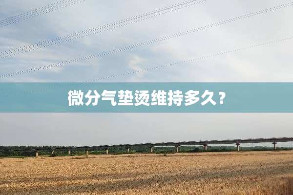 微分气垫烫维持多久？