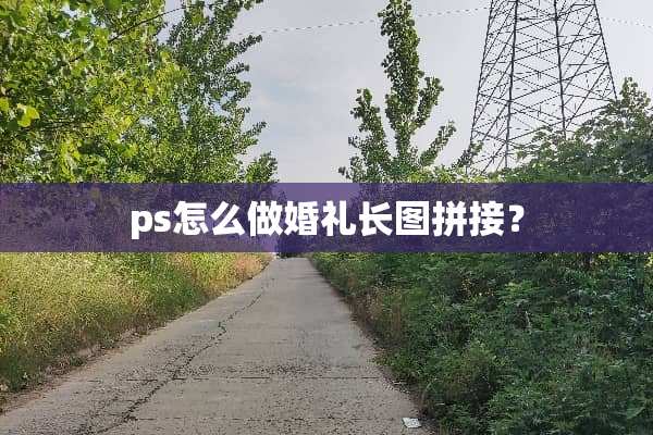 ps怎么做婚礼长图拼接？