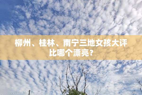 柳州、桂林、南宁三地女孩大评比哪个漂亮？