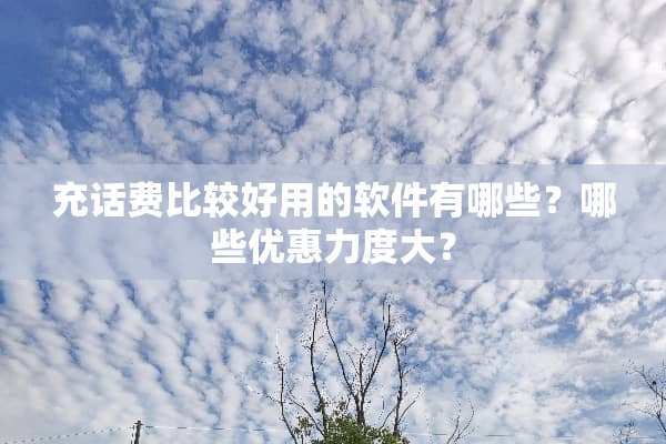 充话费比较好用的软件有哪些？哪些优惠力度大？
