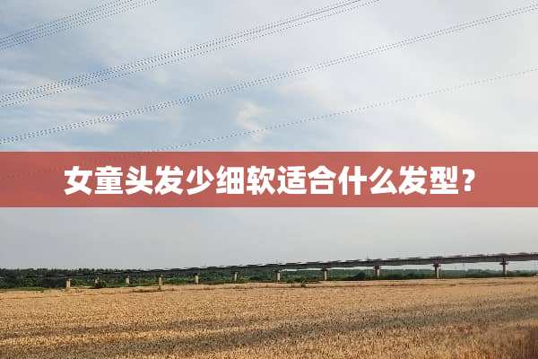 女童头发少细软适合什么发型？