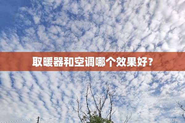取暖器和空调哪个效果好？