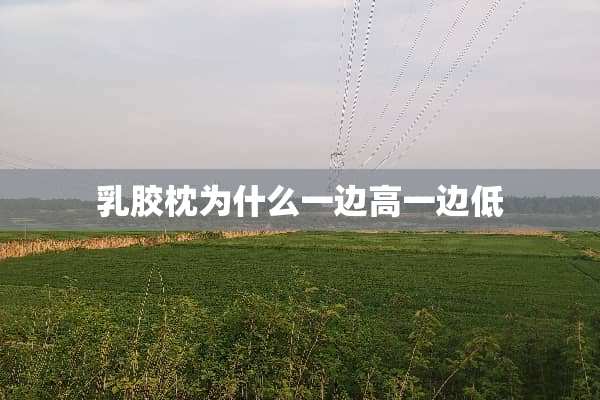 *胶枕为什么一边高一边低