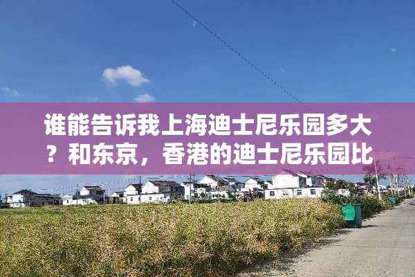 谁能告诉我上海迪士尼乐园多大？和东京，香港的迪士尼乐园比那个大？