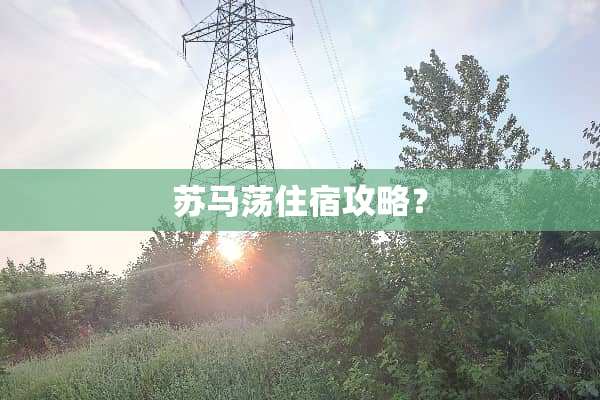 苏马荡住宿攻略？