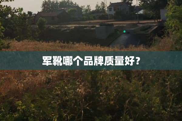 军靴哪个品牌质量好？