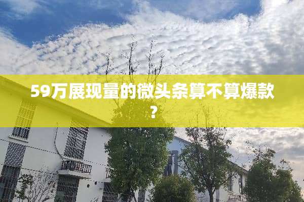 59万展现量的微头条算不算爆款？