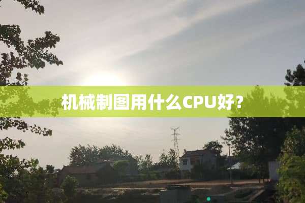 机械制图用什么CPU好？