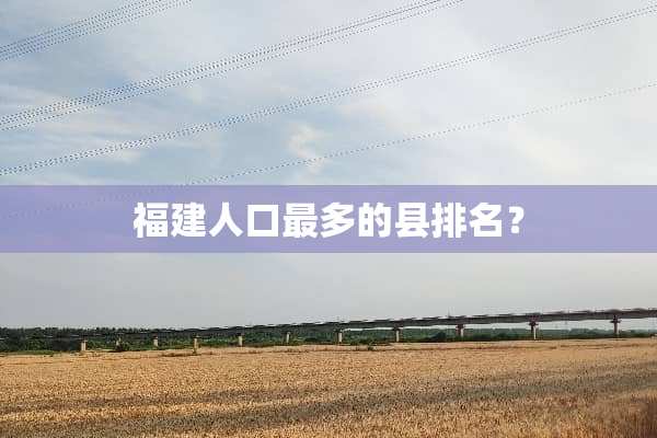 福建人口最多的县排名？