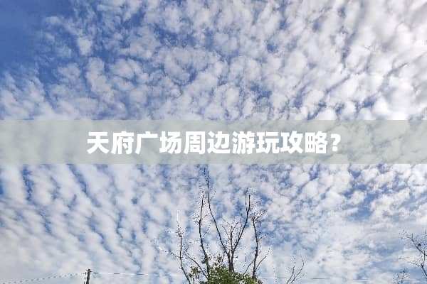 天府广场周边游玩攻略？