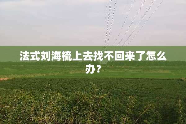 法式刘海梳上去找不回来了怎么办？