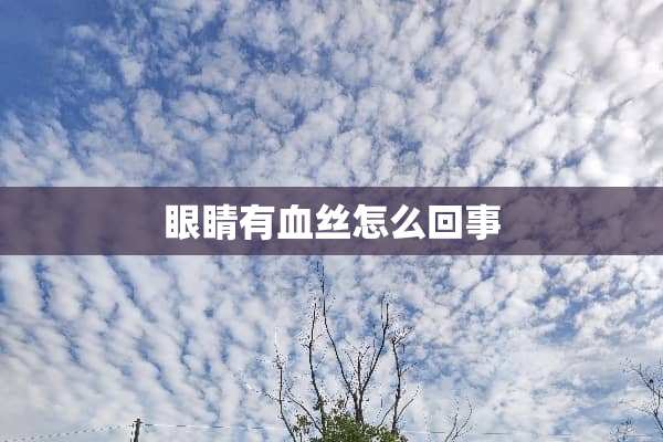 眼睛有血丝怎么回事