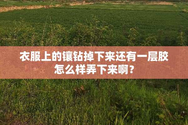 衣服上的镶钻掉下来还有一层胶怎么样弄下来啊？