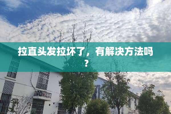 拉直头发拉坏了，有解决方法吗？
