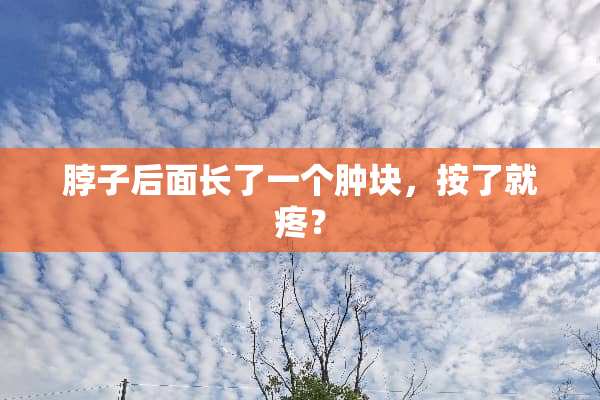 脖子后面长了一个肿块，按了就疼？