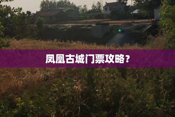 凤凰古城门票攻略？