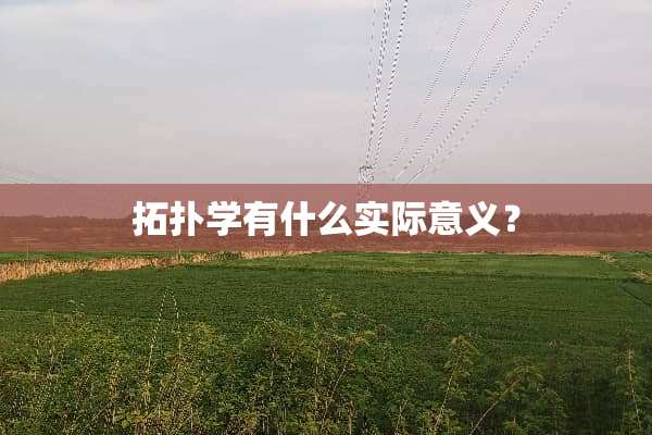 拓扑学有什么实际意义？