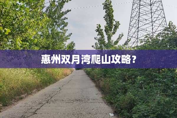 惠州双月湾爬山攻略？