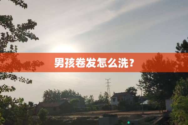 男孩卷发怎么洗？