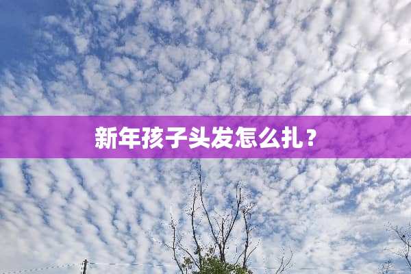 新年孩子头发怎么扎？