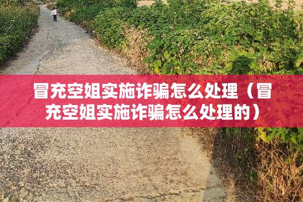 冒充空姐实施**怎么处理（冒充空姐实施**怎么处理的）