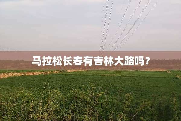 马拉松长春有吉林大路吗？