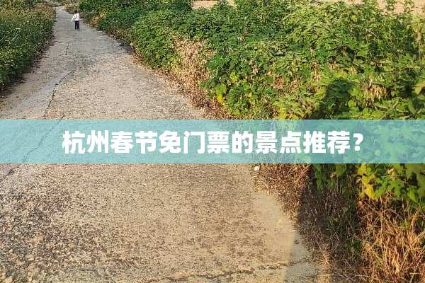 杭州春节免门票的景点推荐？