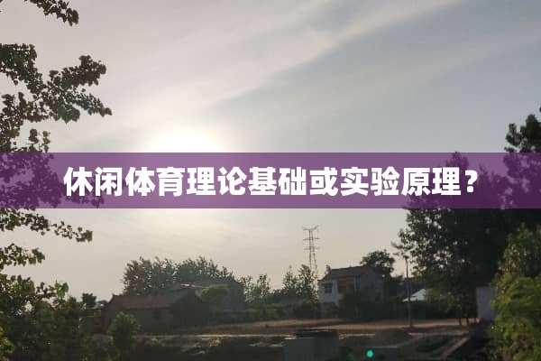 休闲体育理论基础或实验原理？