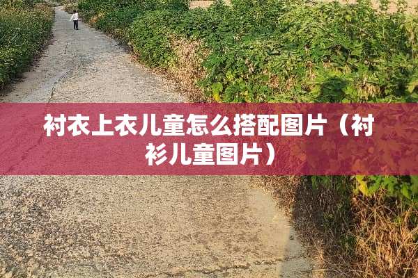 衬衣上衣儿童怎么搭配图片（衬衫儿童图片）