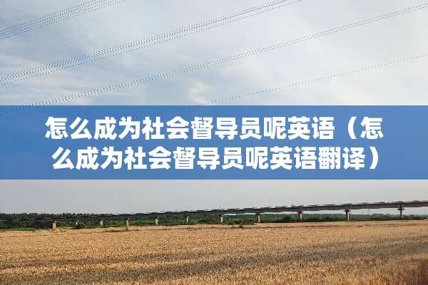 怎么成为社会督导员呢英语（怎么成为社会督导员呢英语翻译）