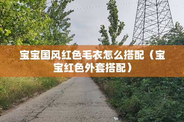 宝宝国风红色毛衣怎么搭配（宝宝红色外套搭配）