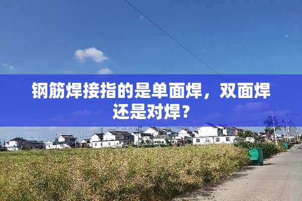 钢筋焊接指的是单面焊，双面焊还是对焊？
