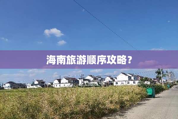 海南旅游顺序攻略？