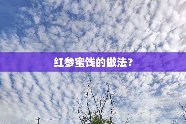 红参蜜饯的做法？
