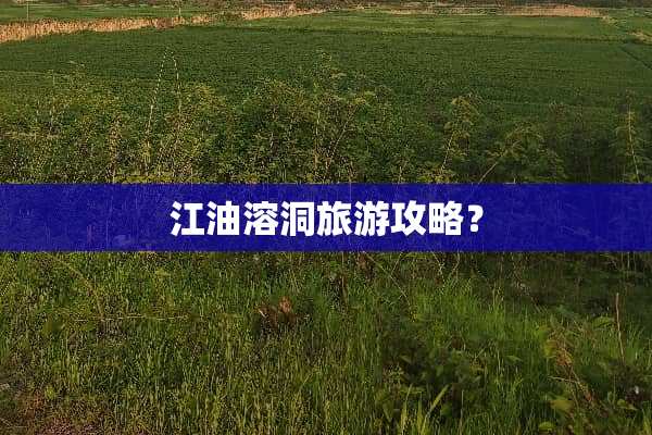江油溶洞旅游攻略？