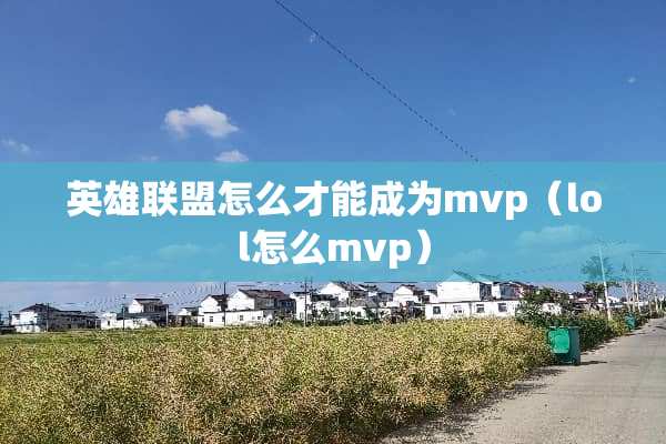 英雄联盟怎么才能成为mvp（lol怎么mvp）