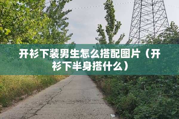 开衫下装男生怎么搭配图片（开衫下半身搭什么）