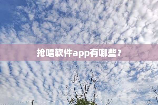 抢唱软件app有哪些？