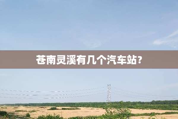 苍南灵溪有几个汽车站？