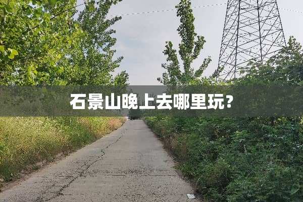 石景山晚上去哪里玩？