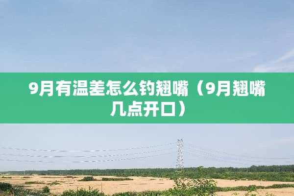 9月有温差怎么钓翘嘴（9月翘嘴几点开口）