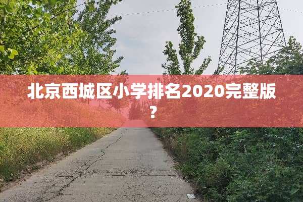 北京西城区小学排名2020完整版？