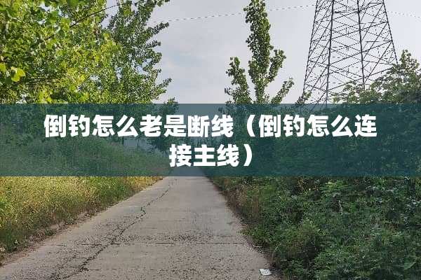 倒钓怎么老是断线（倒钓怎么连接主线）