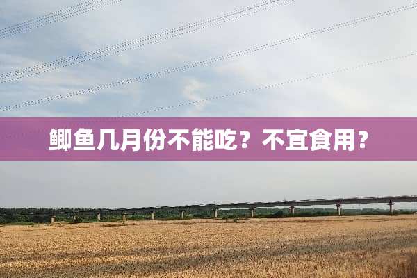 鲫鱼几月份不能吃？不宜食用？