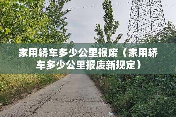 家用轿车多少公里报废（家用轿车多少公里报废新规定）