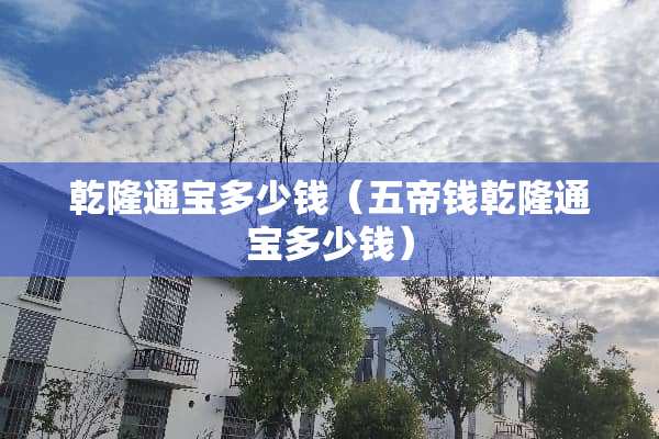 乾隆通宝多少钱（五帝钱乾隆通宝多少钱）