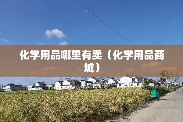 化学用品哪里有卖（化学用品商城）